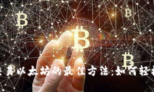 : 在Tokenim交易以太坊的最佳方法：如何轻松买卖您的代币