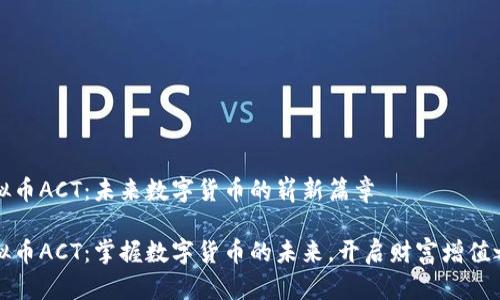 虚拟币ACT：未来数字货币的崭新篇章

虚拟币ACT：掌握数字货币的未来，开启财富增值之路