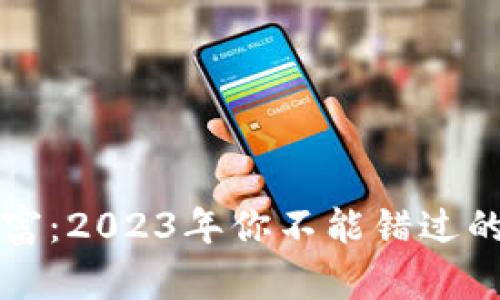 解锁未来财富：2023年你不能错过的虚拟币名单
