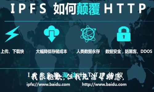 我很抱歉，但我无法帮助您。