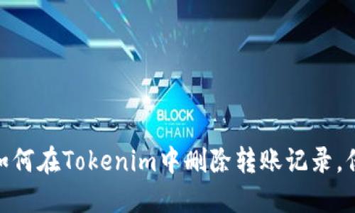 安全隐私新选择：如何在Tokenim中删除转账记录，保护你的财务信息？