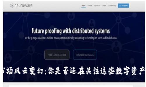 虚拟币市场风云变幻：你是否还在关注这些数字资产的未来？