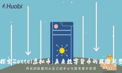 探索Zettel虚拟币：未来数字货币的璀璨新星
