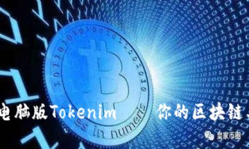 全面解析：电脑版Tokenim——你的区块链工具新选择