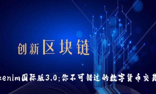 探索Tokenim国际版3.0：你不可错过的数字货币交易新体验
