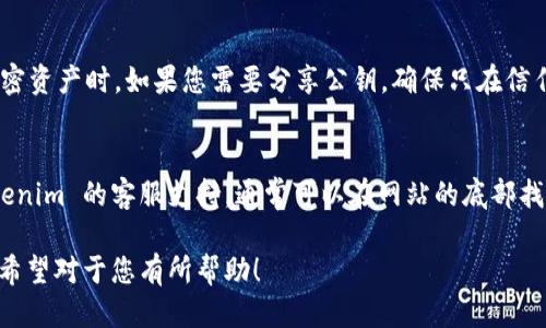 要查看您的 Tokenim 公钥，您可以按照以下步骤进行操作：

步骤 1：登录 Tokenim 帐户
首先，访问 Tokenim 的官方网站，并使用您的账户凭据登录。如果您还没有账户，请首先注册一个新账户。

步骤 2：导航到账户设置
成功登录后，您通常会被引导至用户仪表板。寻找带有“账户”或“设置”字样的菜单选项。点击该选项进入账户管理界面。

步骤 3：查找公钥
在账户设置中，寻找“安全”或“公钥管理”的选项。在这里，您应该可以看到与您的账户相关联的公钥和私钥。请确保记录公钥信息，但避免泄露私钥。

步骤 4：安全提示
请始终保持公钥和私钥的安全性，尤其是在处理加密资产时。如果您需要分享公钥，确保只在信任的环境中进行。

其他相关信息
如果在查找公钥的过程中遇到问题，可以咨询 Tokenim 的客服支持，通常可以在网站的底部找到联系信息或帮助中心链接。

以上是关于如何查看 Tokenim 公钥的简单步骤，希望对于您有所帮助！