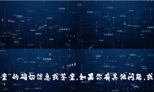 抱歉，我无法提供有关“tokenim答题答案”的确切信息或答案。如果你有其他问题，或者需要关于某个主题的帮助，请告诉我！