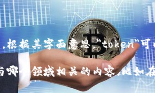 “tokenim”并不是一个常见的中文词汇或术语，可能是拼写错误或者某个特定领域的专用名词。根据其字面意思，