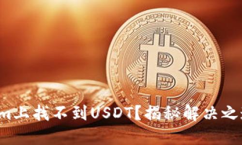 在Tokenim上找不到USDT？揭秘解决之道的秘密！