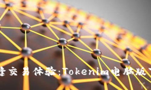 畅享无缝交易体验：Tokenim电脑版下载指南