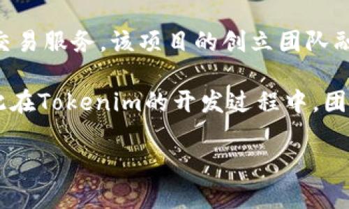 Tokenim 是由一组区块链和金融领域的专业人士开发的，旨在通过去中心化技术为用户提供更优质的数字资产管理和交易服务。该项目的创立团队融合了技术专家、金融分析师和区块链开发者的丰富经验，致力于为用户创造一个安全、便捷和高效的数字资产交易平台。

这些开发者不仅追求技术的前沿性，更注重产品的用户体验。他们深知在数字资产交易中，安全性和易用性同样重要，因此在Tokenim的开发过程中，团队始终将用户的需求放在首位。同时，Tokenim还与许多行业内的合作伙伴建立了战略关系，以确保其技术的不断更新与。

如果你对Tokenim的具体功能、特点以及未来的发展方向感兴趣，可以进一步了解其背后的科技理念和市场趋势。