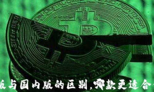 
Tokenim国际版与国内版的区别，哪款更适合你的投资需求？