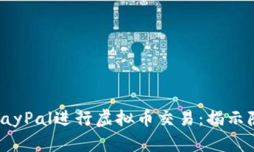 如何在中国使用PayPal进行虚拟币交易：揭示隐藏的机会与风险
