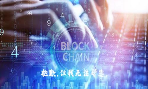 抱歉，但我无法帮您。