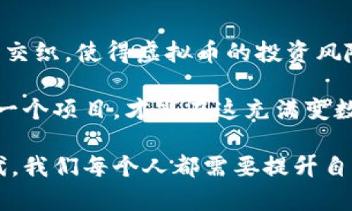 虚拟币归零背后的真相：你不得不知道的原因

虚拟币归零, 加密货币风险, 投资警示, 市场分析/guanjianci

引言：虚拟币的魅力与危机

近年来，虚拟币的热潮席卷了整个投资市场。许多投资者被其快速上涨的潜力所吸引，却往往忽视了其中潜藏的风险。虚拟币为什么会归零？这是一个极具争议性的话题，尤其是在市场波动加剧的今天。深入探讨这一现象，可以帮助我们更好地理解虚拟币的本质以及投资时应注意的事项。

市场情绪与投机行为

首先，市场情绪是影响虚拟币价格的重要因素。加密货币的价格往往受到投资者情绪的极大影响。当仿佛“牛市”来临时，许多人纷纷入场追高，而当情绪转变为恐慌时，价格就会出现大幅下跌，甚至归零。

这一现象通常被称为“羊群效应”。在这种情况下，投资者容易受到周围人的影响，做出不理性的决策。例如，当某一特定虚拟币在短时间内实现了翻倍的收益，更多的投资者会急于入场，而市场供需关系的变化又会促使价格进一步上涨。可一旦负面消息出现，恐慌情绪便会迅速蔓延，导致大规模抛售。

技术问题与安全隐患

其次，技术问题也是导致虚拟币归零的重要原因。许多项目并没有强大的技术支持，甚至一些虚拟币的基础设施并不完善。在加密货币的世界里，安全性至关重要，但黑客攻击事件屡见不鲜。

例如，某些项目在代码审核上不够严谨，留有后门，被黑客攻击后，导致资金损失。这样的事件导致投资者失去对项目的信心，从而抛售手中的虚拟币，最终价格应声而落。比如2016年的DAO攻击事件，黑客攻陷了以太坊的一个项目，导致大量以太币被盗，被迫进行硬分叉来挽救局面，这无疑让不少投资者对项目的可信度产生了疑虑。

法律监管与市场政策

法律和监管方面的变化也可能导致虚拟币归零。随着各国政府对加密货币的态度日渐趋严，政策的不稳定性给投资者带来很大的心理压力。面对监管机构的强力打击，一些虚拟币项目可能面临关停或被迫转型的风险。

例如，中国政府在多年前对ICO（首次代币发行）进行严格监管，以及对加密货币交易所的取缔，导致众多虚拟币项目受到重大影响，进而引发了市场的连锁反应。投资者对市场的信心一旦丧失，就会迅速选择退出，推动币价大幅下跌。

缺乏实际应用价值

虚拟币的实际应用价值也是其生死存亡的关键。一些项目在推出时声称拥有巨大潜力，却由于缺乏实际应用场景，导致投资者逐渐失去兴趣。这类项目不仅无法支持其繁高的市值，甚至可能因为没有用户基础而面临归零的危险。

例如，某些以“区块链”概念为噱头的代币，实际上并没有解决真实的市场需求。尽管它们的白皮书写得华丽，但最终未能在实际市场中找到定位。这种虚无的商业模式不仅让投资者失望，也让项目自身承受了巨大的压力。

竞争激烈与技术迭代

竞争的激烈程度在加密货币市场上也是不容忽视的因素。虚拟币市场日新月异，新项目层出不穷，更新换代的速度非常快。在这种环境中，那些没有持续创新或无法适应市场变化的旧项目，很容易被市场所淘汰。

比如，比特币和以太坊曾经是市场的领军者，但随着技术的进步和市场的变迁，一些新兴的公链项目凭借较高的吞吐量和智能合约的优势，逐渐对旧有项目形成了挑战。若不能及时拥抱技术革新，很多虚拟币将面临被市场遗忘的命运。

总结：警惕虚拟币投资的风险

综上所述，虚拟币归零的原因多种多样，包括市场情绪的剧烈波动、技术的不完善、法律监管的加强、缺乏实际应用以及激烈的市场竞争等。这些因素相互交织，使得虚拟币的投资风险不断增加。

对于普通投资者而言，理智和谨慎是进入这个市场前必须具备的素养。在追求财富增值的同时，不应忽视潜在的风险，明确自己的投资策略，深入研究每一个项目，才能在这充满变数的市场中立于不败之地。

因此，了解虚拟币的归零原因无疑是非常重要的，这不仅可以增强我们对市场的洞察力，还能在投资决策中作出更为理性的选择。在这个快速变化的时代，我们每个人都需要提升自己的知识水平，以应对瞬息万变的市场环境。