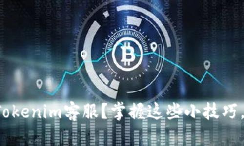 如何轻松联系Tokenim客服？掌握这些小技巧，助你解决问题！