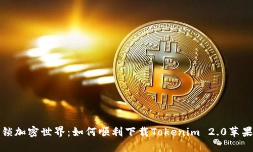 解锁加密世界：如何顺利下载Tokenim 2.0苹果版