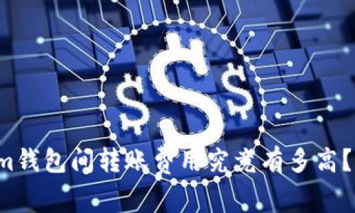 在Tokenim钱包间转账费用究竟有多高？一文揭秘！