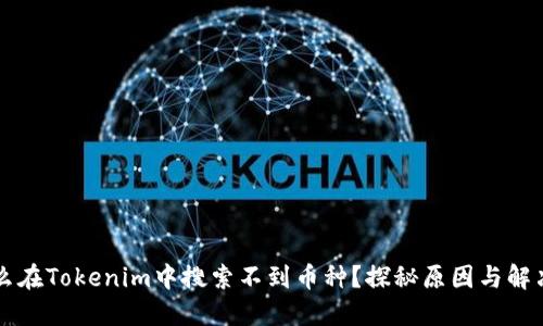 为什么在Tokenim中搜索不到币种？探秘原因与解决办法