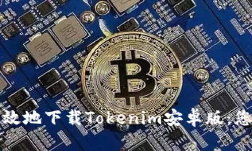 如何安全高效地下载Tokenim安卓版：您的终极指南