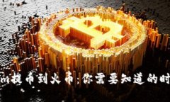 从Tokenim提币到火币：你需要知道的时间和流程