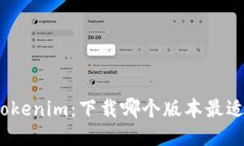 探索Tokenim：下载哪个版本最适合你？