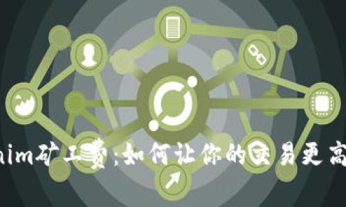 揭秘Tokenim矿工费：如何让你的交易更高效、更省钱