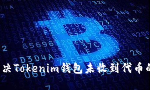 如何解决Tokenim钱包未收到代币的问题？