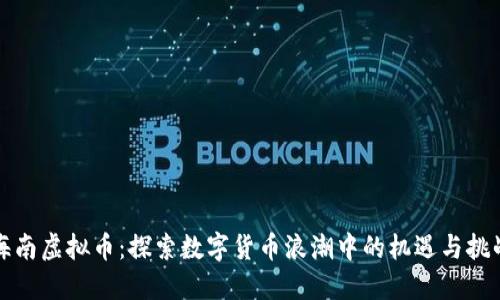 海南虚拟币：探索数字货币浪潮中的机遇与挑战