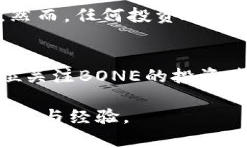  深入探究虚拟币BONE：你的财富未来，还是投资陷阱？ / 
 guanjianci 虚拟币, BONE, 数字货币, 投资 /guanjianci 

虚拟币BONE简介
在当今数字经济的浪潮中，虚拟货币的崛起使得更多的人开始关注这一领域。BONE作为一款相对新颖的虚拟币，逐渐吸引了投资者的目光。那么，BONE究竟是什么？它为何会受到广泛的关注？在本文中，我们将深入探讨虚拟币BONE的含义、背景和潜在价值。

BONE的出现与背景
BONE是由Shiba Inu生态系统中的一部分，旨在作为Shiba Inu币（SHIB）的衍生资产。Shiba Inu项目最初作为“狗狗币”的模仿者而设计，但其策略和社区活动使得其在虚拟货币市场快速发展。BONE作为Shiba Inu生态中的一个重要部分，提供了它独特的价值主张。随着加密世界的不断演变，BONE也逐渐走到了前台。

是什么让BONE如此吸引人？
在不同的虚拟币中，BONE不仅仅是价格的游戏。它背后的社区实力以及发展的潜力成为了许多投资者关注的焦点。BONE的魅力在于：

ul
  listrong强大的社区基础：/strongBONE的社区不仅活跃，且其支持者对于BONE的未来充满信心。这样的社群效应往往会成为虚拟币走势的推动力，使得其价格有上涨的空间。/li
  listrong多功能性：/strongBONE作为治理代币，允许持有者参与到Shiba Inu项目的决策中。这一特性不仅提升了用户的参与感，更带来了额外的收益潜力。/li
  listrong流动性支持：/strong相较于其他虚拟币，BONE在交易所的上市与流通性提升，使得用户在购买与出售时更加方便。这为投资者提供了更多的交易机会。/li
/ul

BONE的市场表现
尽管BONE在市场上较为新颖，但它的表现引起了众多投资者的关注。随着实际应用场景的逐渐落实及市场需求的上升，BONE的价格也经历了较大的波动。新入场的投资者常常对BONE的价格趋势充满好奇，同时也会考虑其风险因素。

风险与挑战
如同许多虚拟货币一样，BONE也并非毫无风险。投资者在投入之前需谨慎考虑以下几点：

ul
  listrong市场波动性：/strong虚拟币市场的流动性和价格波动都是不可预测的，BONE也未能幸免。短期内价格剧烈波动可能导致投资者面临损失。/li
  listrong竞争压力：/strong随着越来越多新项目的推出，BONE面临着激烈的竞争。市场的变化可能影响到其价值和使用率。/li
  listrong监管风险：/strong全球各国对于虚拟货币的监管政策尚不明确，BONE的合法性和可持续性将受到政策的影响，也可能带来风险。/li
/ul

如何投资BONE
如果你决定投身于BONE这颗潜力股，以下是一些建议，可以帮助你更好地管理风险及把握时机：

ul
  listrong了解基本面：/strong在任何投资之前，都应深入了解该项目的背景、团队与前景。BONE作为Shiba Inu生态的一部分，其发展的各个方面都需要关注。/li
  listrong分散投资：/strong不要将所有的资金投入到单一的虚拟币中，适当的分散投资有助于降低整体风险。在BONE的投资中，可以考虑同时关注其他虚拟币。/li
  listrong设定止损点：/strong在进行投资之前，前期设定好止损点，可以在市场波动时保护你的投资，减少不必要的损失。/li
/ul

未来展望
从当前的发展趋势来看，BONE在虚拟币市场中的前景值得期待。随着更多功能的推出以及社区的不断壮大，BONE有可能成为一个颇具影响力的代币。然而，任何投资都存在风险，理智投资、谨慎分析是每位投资者需具备的素养。

总结
虚拟币BONE作为新兴力量在数字货币领域的崭露头角，无疑引起了广泛关注。对于品牌的未来，社区的支持以及市场的接受度都至关重要。希望每一位关注BONE的投资者，都能够在深入了解其来龙去脉后，做出明智的决策，抓住属于自己的那一份财富。

在这个变化迅速的数字货币市场中，不断学习与更新自己的知识是每位投资者的必备技能。无论BONE的未来怎样，希望你都能在投资的旅程中收获财富与经验。