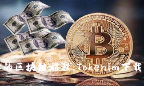 解锁你的区块链旅程：Tokenim下载全攻略