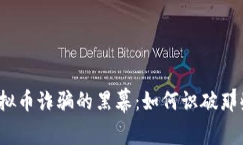 揭开贵港市虚拟币诈骗的黑幕：如何识破那些隐秘的陷阱？