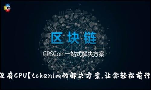 没有CPU？tokenim的解决方案，让你轻松前行！