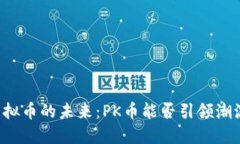 虚拟币的未来：PK币能否引领潮流？