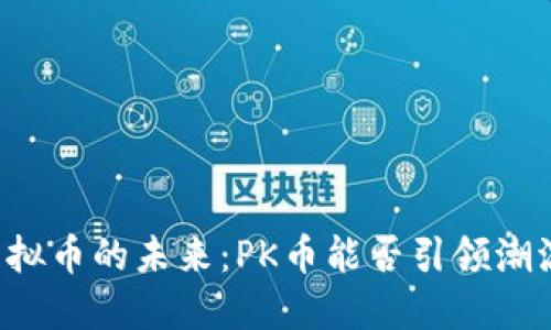 虚拟币的未来：PK币能否引领潮流？