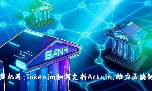 拥抱新机遇：Tokenim如何支持Achain，助力区块链未来