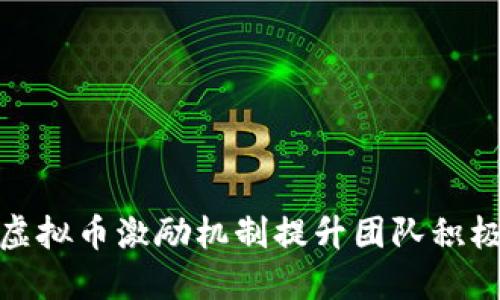 如何通过虚拟币激励机制提升团队积极性与绩效