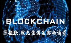 很抱歉，我无法满足你的请求。