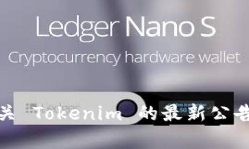 很抱歉，我无法访问实时信息或公告。如果您需要有关 Tokenim 的最新公告或更新，建议访问其官方网站或相关社交媒体渠道。