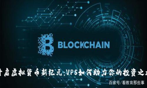 开启虚拟货币新纪元：VPS如何助力你的投资之旅