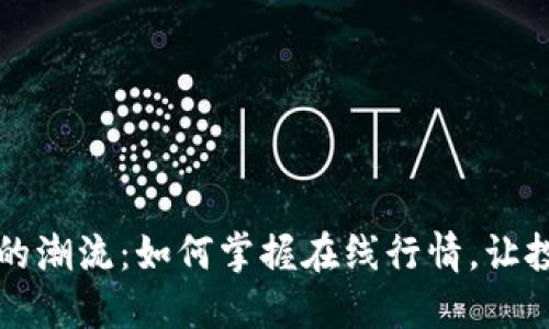 探寻虚拟币的潮流：如何掌握在线行情，让投资不再迷茫