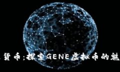 走进未来货币：探索GENE虚拟币的魅力与潜力