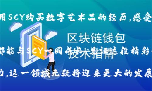 让财富起航：SCY虚拟币背后的故事与未来前景

SCY虚拟币, 数字货币, 投资机会, 区块链技术/guanjianci

引言：SCY虚拟币的诞生
在数字经济飞速发展的今天，虚拟币逐渐走入了公众的视野。SCY虚拟币，作为一颗璀璨的新星，吸引了众多投资者与技术爱好者的关注。这枚币不仅仅是一种数字资产，更是一种全新的投资机会与生活方式的象征。它的背后，蕴藏着无数的故事与机遇。

SCY虚拟币的基本概念
SCY虚拟币是一种基于区块链技术的数字货币，旨在满足当今多样化的交易需求。这种币的创建，源于对传统金融体系的反思与超越。它不仅可以用于在线支付，还具有价值储存和投资的潜力。相较于传统货币，SCY的去中心化特性让其在安全性与透明性上具有独特优势。每一个交易都会在区块链上留下不可更改的记录，增强了信任感。

SCY的独特优势
在虚拟币市场中，SCY凭借其独特的优势脱颖而出。首先，它基于先进的区块链技术，确保交易的快速与安全。此外，SCY的发行总量受到严格控制，这使得它在一定程度上抵御了通货膨胀的风险。其次，SCY拥有强大的社区支持，吸引了大批开发者和投资者的参与。这种支持不仅体现在技术发展上，还有市场推广和用户教育等方面。

投资SCY的机会与挑战
任何投资都伴随着风险，SCY虚拟币也不例外。在投资这一新兴领域时，了解其市场动态至关重要。随着科技的不断进步，SCY的价值有望在未来实现飞跃。然而，市场的不确定性和政策风险也是不容忽视的。投资者需要具备敏锐的市场判断力，学会分析市场趋势，把握投资机会。

SCY的应用场景
SCY的应用远不止于投资，它的潜力体现在多个领域。电商平台、在线课程、数字艺术等，都在积极探索使用SCY作为支付手段。用户在这些平台上的消费，可以通过SCY快速结算，享受更便捷的购物体验。同时，一些创新项目也开始接受SCY作为筹资的方式，为创业者提供了新的资金来源。

怎样安全地投资SCY虚拟币
在进入SCY的投资市场前，安全性是每个投资者必须考虑的因素。选择一个合法且安全的交易平台至关重要。这不仅能保障用户的资金安全，也能避免因为平台问题而导致的损失。此外，投资者还应掌握基本的安全知识，例如定期更新密码、使用双重验证等，确保自己的投资不受损害。

SCY的未来发展趋势
展望未来，SCY虚拟币的发展潜力巨大，特别是在区块链技术逐步成熟的背景下。越来越多的企业与平台开始认同并采用SCY，这将会推动其普及程度的提升。与此同时，各国政府对数字货币的监管政策也在逐步完善，为SCY的健康发展奠定了基础。

用户的声音：“我与SCY的故事”
许多投资者与用户都对SCY虚拟币表达了自己的看法。有的投资者表示，SCY的交易便捷性让他们在短时间内实现了资产的增值；也有用户分享了他们用SCY购买数字艺术品的经历，感受到了一种全新的消费文化。每一个故事，都是一个值得深思的个体经历，背后都是对未来的美好期许。

结语：共同见证SCY的成长
SCY虚拟币不仅仅是一款数字产品，它更是一个时代的象征，代表着人们对未来经济的探索与追求。在这个充满机遇与挑战的市场中，愿每一个投资者都能与SCY一同成长，见证这段精彩的旅程。踊跃投身其中，或许你会发现，未来的财富之路就在不远处向你招手。

总之，SCY虚拟币的兴起反映了数字化时代的趋势，它不仅改变了我们的支付方式，也改变了我们的生活理念。随着更多人们逐渐认识到虚拟货币的潜力，这一领域无疑将迎来更大的发展机遇。让我们拭目以待，未来的SCY将为我们带来怎样的惊喜。