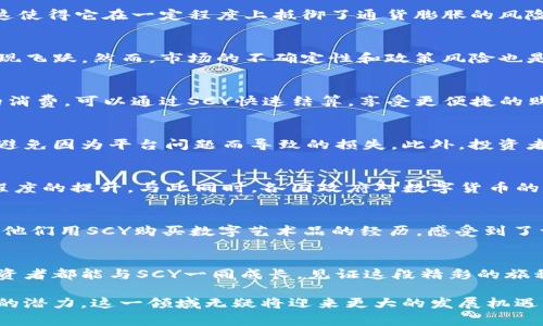 让财富起航：SCY虚拟币背后的故事与未来前景

SCY虚拟币, 数字货币, 投资机会, 区块链技术/guanjianci

引言：SCY虚拟币的诞生
在数字经济飞速发展的今天，虚拟币逐渐走入了公众的视野。SCY虚拟币，作为一颗璀璨的新星，吸引了众多投资者与技术爱好者的关注。这枚币不仅仅是一种数字资产，更是一种全新的投资机会与生活方式的象征。它的背后，蕴藏着无数的故事与机遇。

SCY虚拟币的基本概念
SCY虚拟币是一种基于区块链技术的数字货币，旨在满足当今多样化的交易需求。这种币的创建，源于对传统金融体系的反思与超越。它不仅可以用于在线支付，还具有价值储存和投资的潜力。相较于传统货币，SCY的去中心化特性让其在安全性与透明性上具有独特优势。每一个交易都会在区块链上留下不可更改的记录，增强了信任感。

SCY的独特优势
在虚拟币市场中，SCY凭借其独特的优势脱颖而出。首先，它基于先进的区块链技术，确保交易的快速与安全。此外，SCY的发行总量受到严格控制，这使得它在一定程度上抵御了通货膨胀的风险。其次，SCY拥有强大的社区支持，吸引了大批开发者和投资者的参与。这种支持不仅体现在技术发展上，还有市场推广和用户教育等方面。

投资SCY的机会与挑战
任何投资都伴随着风险，SCY虚拟币也不例外。在投资这一新兴领域时，了解其市场动态至关重要。随着科技的不断进步，SCY的价值有望在未来实现飞跃。然而，市场的不确定性和政策风险也是不容忽视的。投资者需要具备敏锐的市场判断力，学会分析市场趋势，把握投资机会。

SCY的应用场景
SCY的应用远不止于投资，它的潜力体现在多个领域。电商平台、在线课程、数字艺术等，都在积极探索使用SCY作为支付手段。用户在这些平台上的消费，可以通过SCY快速结算，享受更便捷的购物体验。同时，一些创新项目也开始接受SCY作为筹资的方式，为创业者提供了新的资金来源。

怎样安全地投资SCY虚拟币
在进入SCY的投资市场前，安全性是每个投资者必须考虑的因素。选择一个合法且安全的交易平台至关重要。这不仅能保障用户的资金安全，也能避免因为平台问题而导致的损失。此外，投资者还应掌握基本的安全知识，例如定期更新密码、使用双重验证等，确保自己的投资不受损害。

SCY的未来发展趋势
展望未来，SCY虚拟币的发展潜力巨大，特别是在区块链技术逐步成熟的背景下。越来越多的企业与平台开始认同并采用SCY，这将会推动其普及程度的提升。与此同时，各国政府对数字货币的监管政策也在逐步完善，为SCY的健康发展奠定了基础。

用户的声音：“我与SCY的故事”
许多投资者与用户都对SCY虚拟币表达了自己的看法。有的投资者表示，SCY的交易便捷性让他们在短时间内实现了资产的增值；也有用户分享了他们用SCY购买数字艺术品的经历，感受到了一种全新的消费文化。每一个故事，都是一个值得深思的个体经历，背后都是对未来的美好期许。

结语：共同见证SCY的成长
SCY虚拟币不仅仅是一款数字产品，它更是一个时代的象征，代表着人们对未来经济的探索与追求。在这个充满机遇与挑战的市场中，愿每一个投资者都能与SCY一同成长，见证这段精彩的旅程。踊跃投身其中，或许你会发现，未来的财富之路就在不远处向你招手。

总之，SCY虚拟币的兴起反映了数字化时代的趋势，它不仅改变了我们的支付方式，也改变了我们的生活理念。随着更多人们逐渐认识到虚拟货币的潜力，这一领域无疑将迎来更大的发展机遇。让我们拭目以待，未来的SCY将为我们带来怎样的惊喜。