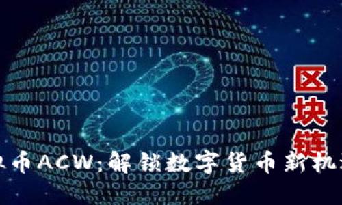 探索虚拟币ACW：解锁数字货币新机遇的秘密