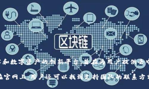 Tokenim官网是Tokenim平台的官方网站，提供有关该平台的各种信息和服务。Tokenim是一个专注于区块链技术和数字资产的创新平台，旨在为用户提供去中心化的金融服务以及数字资产管理功能。官网通常包括平台的功能介绍、最新动态、用户注册和交易信息等内容。

如果您想获取更多关于Tokenim官网的信息，建议直接访问官网，以获取最新的项目动态、技术更新和相关服务。在官网上，用户还可以找到支持团队的联系方式，以便获得更具体的帮助和支持。