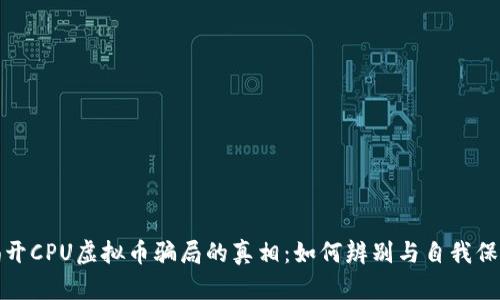 揭开CPU虚拟币骗局的真相：如何辨别与自我保护