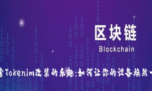 探索Tokenim改装的乐趣：如何让你的设备焕然一新