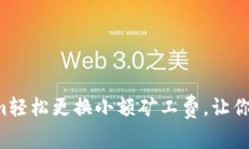 如何通过Tokenim轻松更换小额矿工费，让你的交易不再受限！