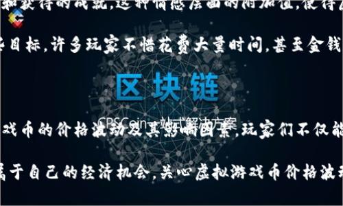   探秘缥缈情缘：虚拟游戏币价格波动背后的故事与机遇 / 

 guanjianci 缥缈情缘, 虚拟游戏币, 游戏货币价格, 虚拟经济 /guanjianci 

虚拟游戏币的世界

在当今的数字时代，虚拟游戏币已经成为了许多玩家游戏体验中不可或缺的一部分。作为《缥缈情缘》这款热门游戏的核心组成部分，虚拟游戏币不仅仅是游戏中交易和消费的工具，还承载着玩家的梦想与追求。在这片虚拟的世界中，游戏货币的价格波动往往吸引着玩家的眼球及关注，成为了一种新兴的经济现象。

价格波动：机遇与挑战

缥缈情缘的虚拟游戏币价格为何如此波动频繁？这背后有许多复杂的因素。在经济学中，供需关系决定价格的基本理论在虚拟经济中同样适用。当游戏中出现大量玩家，需求骤增，虚拟游戏币的价格自然会上涨。而如果某个时间段内玩家活跃度下降，游戏币的需求减少，那么价格就会随之波动。

与此同时，市场的动态变化也让虚拟游戏币的价格起伏不定。例如，游戏开发者可能会通过节日活动、限时任务等方法增加虚拟货币的供给，使其价格在短期内下降。这种情况下，擅长把握时机的玩家可以通过低价购买获取更多游戏币，进而推动其发展的策略。

如何评估虚拟游戏币的价值

尽管虚拟游戏币的价格受市场波动影响，但如何评估其真实价值仍然是个复杂的问题。游戏币的价值不仅仅体现在它的市场售价上，还包括它在游戏中实际能带来的利益。例如，拥有大量的虚拟游戏币可以帮助玩家快速升级、购买稀有装备，甚至在游戏中获得更高的地位。这些潜在的价值使得虚拟游戏币在玩家心中变得愈加重要。

与现实经济的关联

虚拟游戏币的价格波动不仅是游戏内部经济的反映，实际上，它也和现实经济息息相关。当更多的人投入到这个虚拟世界中，一部分玩家甚至开始把这视为一种商业活动，寻找盈利的机会。根据不同的市场需求和供给，有玩家通过玩游戏赚取虚拟货币，再将其转换为现实中的金钱。在这种背景下，了解虚拟游戏币价格的变化对玩家而言无疑是投资的一种方式。

如何获取缥缈情缘虚拟游戏币

对于许多玩家而言，如何获取游戏币是一个重要的话题。最直接的方法当然是通过游戏内的活动，例如完成任务、打怪、参与竞技场等。游戏设计者通常会不断推出创新的玩法来刺激玩家的热情，从而增加游戏币的流通量。此外，某些特定的节日活动也会提供额外的奖励，玩家只需要积极参与，就能获取可观的虚拟币。

另一个方法是通过交易市场上获取游戏币。随着玩家社区的壮大，二级市场也应运而生。许多玩家会选择在市场上出售手中的虚拟游戏币，而另一些玩家则乐于购买。此类交易虽然有一定的风险，但把握好时机的话，也能获得可观的回报。

玩家的情感联系

在虚拟游戏币的市场中，有着玩家们深厚的情感联系。一枚虚拟游戏币可能承载着一个玩家的努力和时间，甚至是他们在游戏中结交到的友谊、体验到的冒险和获得的成就。这种情感层面的附加值，使得虚拟游戏币的价格不仅仅是数字的游戏，更是一种玩家对游戏世界投入的一种体现。

此外，不少玩家在游戏中建立起了自己的“财富观”，通过积累游戏币来实现自己的梦想，比如获得某种稀有装备，或是在游戏中建立自己的家园。为了实现这些目标，许多玩家不惜花费大量时间，甚至金钱去追逐游戏币的价格波动。这一点，让虚拟游戏币在玩家心中的地位愈加突出。

总结与展望

缥缈情缘的虚拟游戏币价格并非简单的市场行为。在这背后，蕴藏着人与人之间的互动与连接，构成了一个充满情感和机遇的虚拟经济体系。通过理解虚拟游戏币的价格波动及其影响因素，玩家们不仅能够更好地参与到游戏中去，还能提升自己的游戏体验。

向前看，随着虚拟经济的不断发展，游戏币的市场可能会出现更多趋势与变化。未来，玩家不仅能够在缥缈情缘的世界中获得快乐与冒险，也能在其中寻找到属于自己的经济机会。关心虚拟游戏币价格波动，无疑是每一位玩家在游戏旅程中不可或缺的智慧选择。
